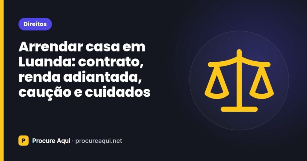 Arrendar casa em Luanda: contrato, renda adiantada, caução e cuidados