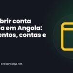 Como abrir conta bancária em Angola: documentos, contas e bancos